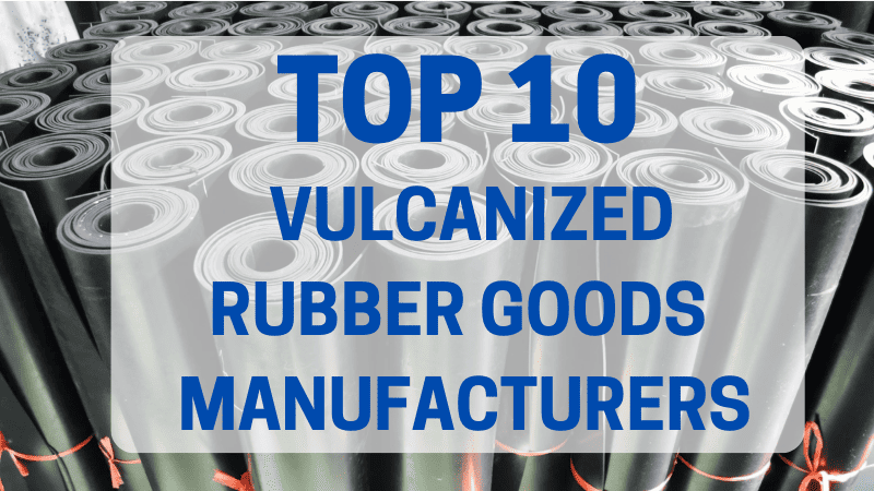 top 10 vulcanized rubber goods manufacturers